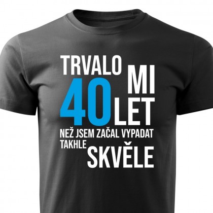 Pánské tričko Trvalo mi XY let, než jsem začal vypadat takhle skvěle